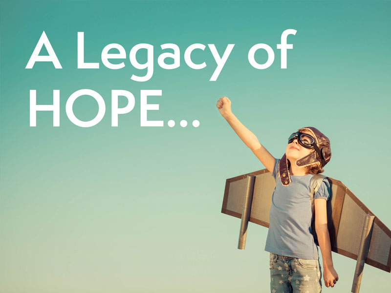 Planning Ahead, Leaving a Legacy of Hope